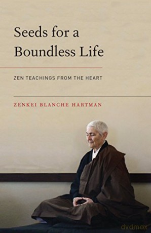 Seeds for a Boundless Life: Zen Teachings from the Heart - Zenkei Blanche Hartman [KSIĄŻKA]