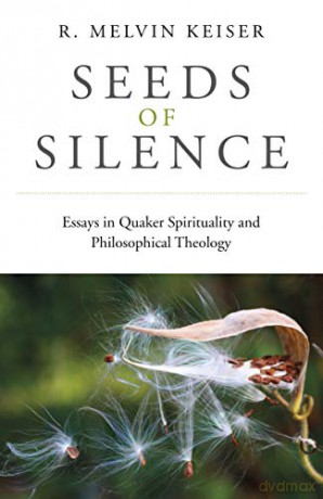 Seeds of Silence: Essays in Quaker Spirituality and Philosophical Theology - R. Melvin Keiser [KSIĄŻKA]