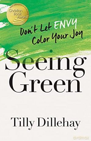 Seeing Green: Don't Let Envy Color Your Joy - Tilly Dillehay [KSIĄŻKA]