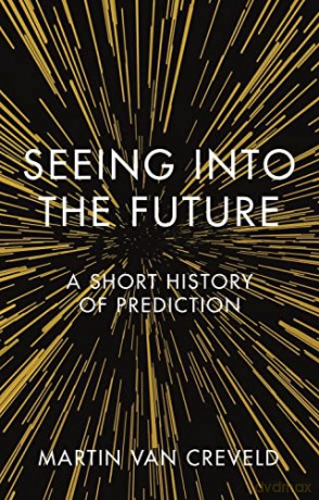 Seeing into the Future: A Short History of Prediction - Martin van Creveld [KSIĄŻKA]