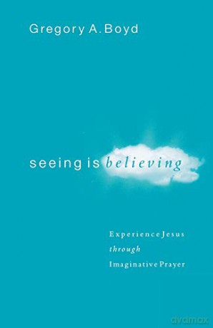 Seeing Is Believing: Experience Jesus through Imaginative Prayer - Gregory A Boyd [KSIĄŻKA]