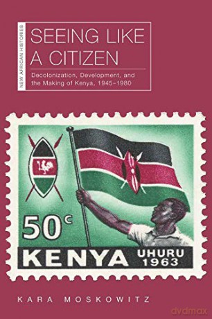 Seeing Like a Citizen: Decolonization, Development, and the Making of Kenya, 1945-1980 (New African Histories) - Kara Moskowitz [KSIĄŻKA]