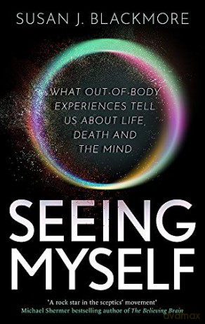 Seeing Myself: What Out-of-body Experiences Tell Us About Life, Death and the Mind - Susan Blackmore [KSIĄŻKA]