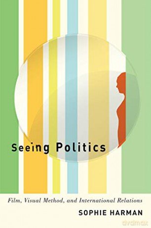 Seeing Politics: Film, Visual Method, and International Relations - Sophie Harman [KSIĄŻKA]