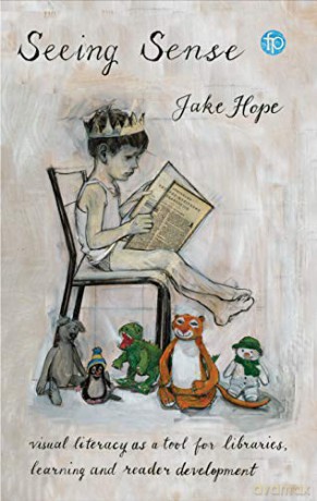 Seeing Sense: Visual literacy as a tool for libraries, learning and reader development - Jake Hope [KSIĄŻKA]