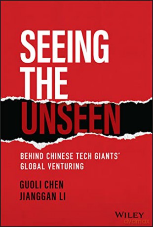Seeing the Unseen: Behind Chinese Tech Giants' Glo bal Venturing - Guoli Chen [KSIĄŻKA]
