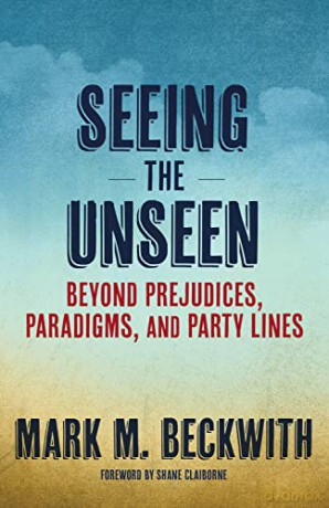 Seeing the Unseen: Beyond Prejudices, Paradigms, and Party Lines - Mark M. Beckwith [KSIĄŻKA]