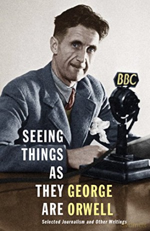 Seeing Things as They Are: Selected Journalism and Other Writings - George Orwell [KSIĄŻKA]