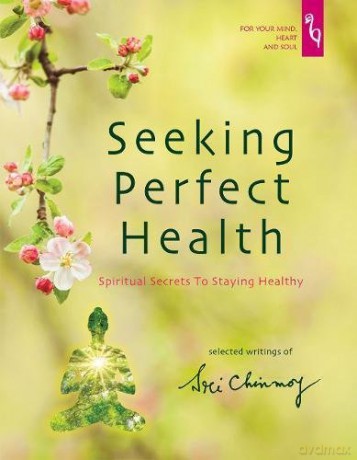 Seeking Perfect Health: Spiritual Secrets to Staying Healthy - Sri Chinmoy [KSIĄŻKA]