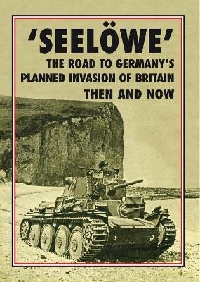'Seelöwe': The Road to Germany's Planned Invasion of Britain Then and Now [KSIĄŻKA]