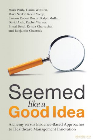 Seemed Like a Good Idea: Alchemy versus Evidence-Based Approaches to Healthcare Management Innovation - Mark Pauly [KSIĄŻKA]