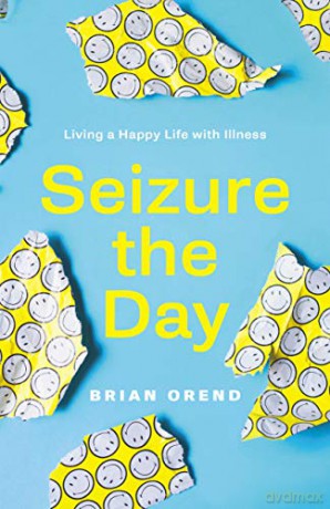 Seizure the Day: Living a Happy Life Despite Illness: Living a Happy Life With Illness - Brian Orend [KSIĄŻKA]