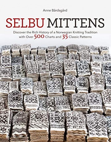 Selbu Mittens: Discover the Rich History of a Norwegian Knitting Tradition with Over 500 Charts and 35 Classic Patterns - Bardsgard [KSIĄŻKA]