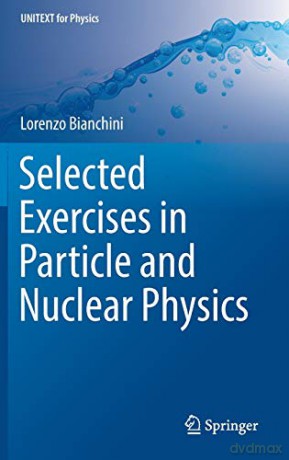 Selected Exercises in Particle and Nuclear Physics (UNITEXT for Physics) - Lorenzo Bianchini [KSIĄŻKA]
