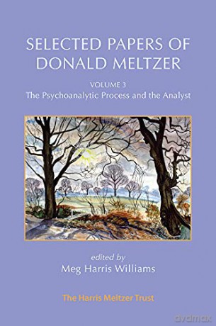 Selected Papers of Donald Meltzer - Volume 3: The Psychoanalytic Process and the Analyst - Donald Meltzer [KSIĄŻKA]