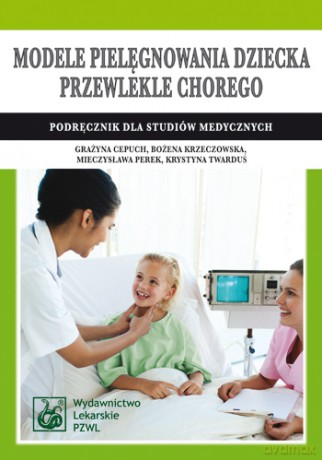 Modele pielęgnowania dziecka przewlekle chorego - Cepuch [KSIĄŻKA]