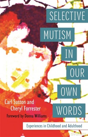 Selective Mutism In Our Own Words: Experiences in Childhood and Adulthood - Carl Sutton and Cheryl Forrester. Foreword by Donna Williams [KSIĄŻKA]