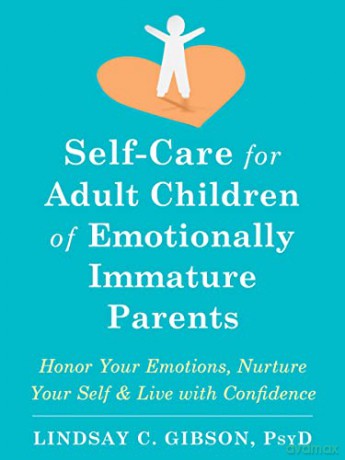 Self-Care for Adult Children of Emotionally Immature Parents: Daily Practices to Honor Your Emotions and Live with Confidence - Lindsay C Gibson [KSIĄŻKA]