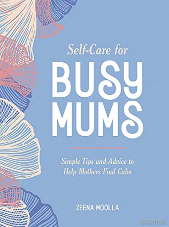 Self-Care for Busy Mums: Simple Tips and Advice to Help Mothers Find Calm - Zeena Moolla [KSIĄŻKA]
