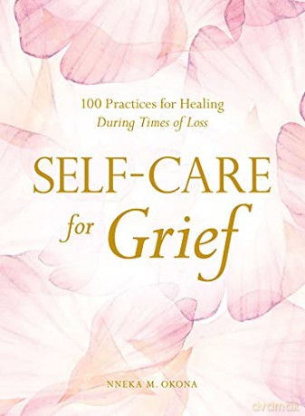Self-Care for Grief: 100 Practices for Healing During Times of Loss - Nneka M. Okona [KSIĄŻKA]