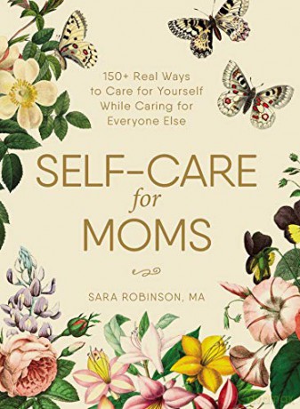 Self-Care for Moms: 150+ Real Ways to Care for Yourself While Caring for Everyone Else - Sara Robinson [KSIĄŻKA]