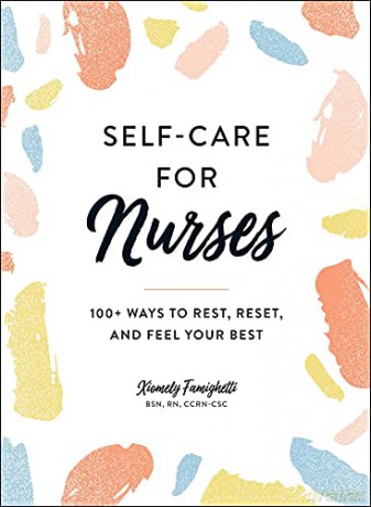 Self-Care for Nurses: 100+ Ways to Rest, Reset, and Feel Your Best - Xiomely Famighetti [KSIĄŻKA]