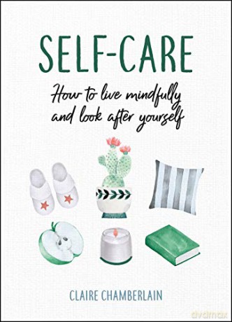Self-Care: How to Live Mindfully and Look After Yourself - Claire Chamberlain [KSIĄŻKA]