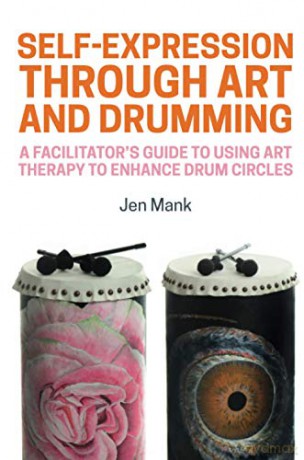 Self-Expression through Art and Drumming: A Facilitator's Guide to Using Art Therapy to Enhance Drum Circles - Jen Mank [KSIĄŻKA]