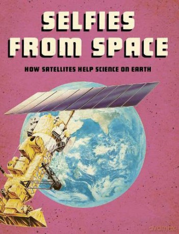 Selfies from Space: How Satellites Help Science on Earth (Future Space) - Tamra B. Orr [KSIĄŻKA]