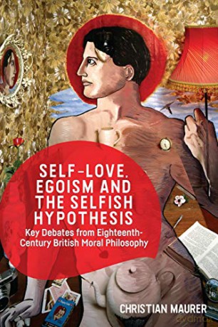 Self-Love, Egoism and the Selfish Hypothesis: Key Debates from Eighteenth-Century British Moral Philosophy - Christian Maurer [KSIĄŻKA]