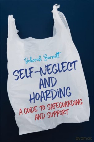 Self-Neglect and Hoarding: A Guide to Safeguarding and Support - Deborah Barnett [KSIĄŻKA]