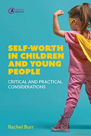 Self-worth in children and young people: Critical and practical considerations - Rachel Burr [KSIĄŻKA]