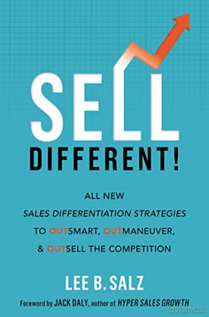 Sell Different!: All New Sales Differentiation Strategies to Outsmart, Outmaneuver, and Outsell the Competition - Lee B Salz [KSIĄŻKA]