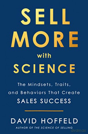 Sell More with Science: The Mindsets, Traits, and Behaviors That Create Sales Success - David Hoffeld [KSIĄŻKA]