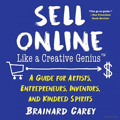 Sell Online Like a Creative Genius: A Guide for Artists, Entrepreneurs, Inventors, and Kindred Spirits - Brainard Carey [KSIĄŻKA]