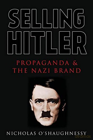 Selling Hitler: Propaganda and the Nazi Brand - Nicholas Jackson O'Shaughnessy [KSIĄŻKA]