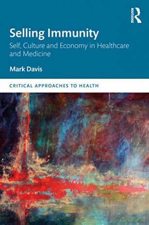 Selling Immunity Self, Culture and Economy in Healthcare and Medicine (Critical Approaches to Health) - Mark Davis [KSIĄŻKA]