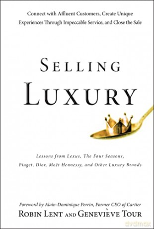 Selling Luxury: Connect with Affluent Customers, Create Unique Experiences Through Impeccable Service, and Close the Sale - Robin Lent [KSIĄŻKA]