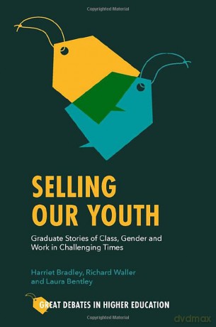 Selling Our Youth: Graduate Stories of Class, Gender and Work in Challenging Times (Great Debates in Higher Education) - Harriet Bradley [KSIĄŻKA]