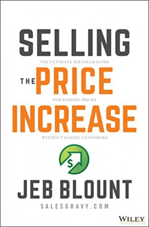 Selling the Price Increase: The Ultimate B2B Field Guide for Raising Prices Without Losing Customers (Jeb Blount) - Jeb Blount [KSIĄŻKA]