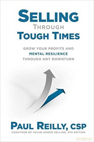 Selling Through Tough Times: Grow Your Profits and Mental Resilience Through any Downturn - Paul Reilly [KSIĄŻKA]