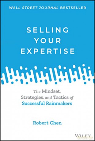 Selling Your Expertise: The Mindset, Strategies, and Tactics of Successful Rainmakers - Robert Chen [KSIĄŻKA]