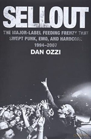 Sellout: The Major-Label Feeding Frenzy That Swept Punk, Emo, and Hardcore (1994-2007) - Dan Ozzi [KSIĄŻKA]