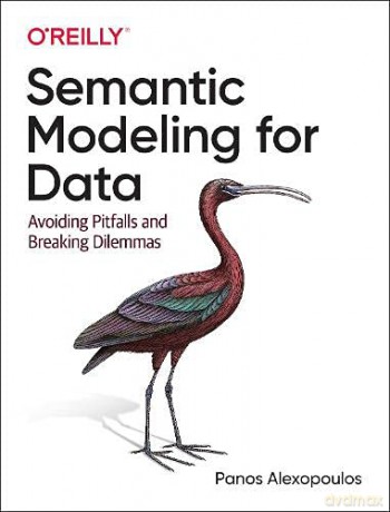 Semantic Modeling for Data: Avoiding Pitfalls and Breaking Dilemmas - Panos Alexopoulos [KSIĄŻKA]