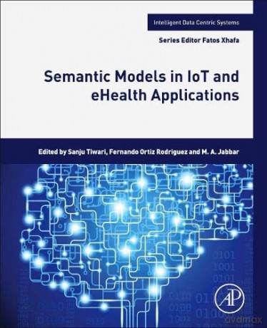 Semantic Models in IoT and eHealth Applications (Intelligent Data-Centric Systems) - Sanju Mishra Tiwari [KSIĄŻKA]