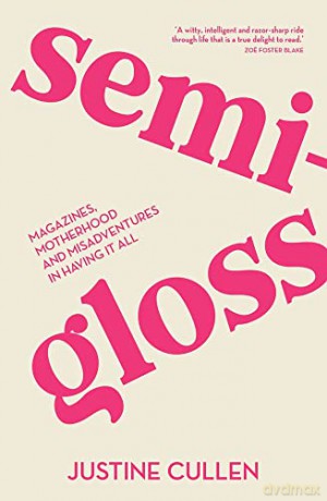 Semi-Gloss: Magazines, motherhood and misadventures in having it all - Justine Cullen [KSIĄŻKA]