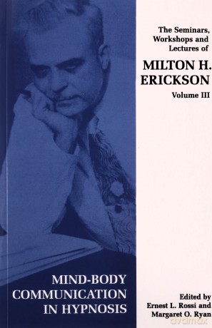 Seminars, Workshops and Lectures of Milton H. Erickson: Mind-body Communication in Hypnosis v. 3 - Milton H. Erickson [KSIĄŻKA]