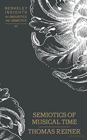 Semiotics of Musical Time (43) (Berkeley Insights in Linguistics and Semiotics) - Thomas Reiner [KSIĄŻKA]