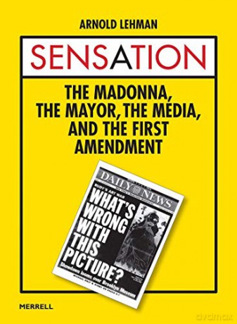 Sensation: The Madonna, the Mayor, the Media, and the First Amendment - Arnold Lehman [KSIĄŻKA]