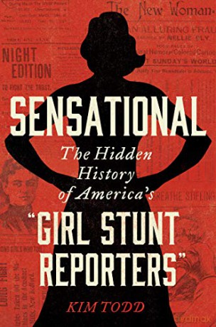 Sensational: The Hidden History of America's Girl Stunt Reporters - Kim Todd [KSIĄŻKA]